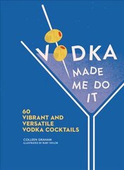Vodka Made Me Do It: 60 Vibrant and Versatile Vodka Cocktails цена и информация | Книги рецептов | kaup24.ee