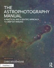 Astrophotography Manual: A Practical and Scientific Approach to Deep Sky Imaging 2nd edition hind ja info | Fotograafia raamatud | kaup24.ee