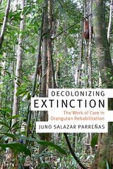 Decolonizing Extinction: The Work of Care in Orangutan Rehabilitation hind ja info | Majandusalased raamatud | kaup24.ee