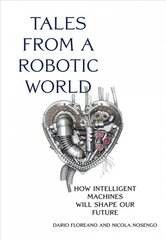Tales from a Robotic World: How Intelligent Machines Will Shape Our Future цена и информация | Книги по социальным наукам | kaup24.ee