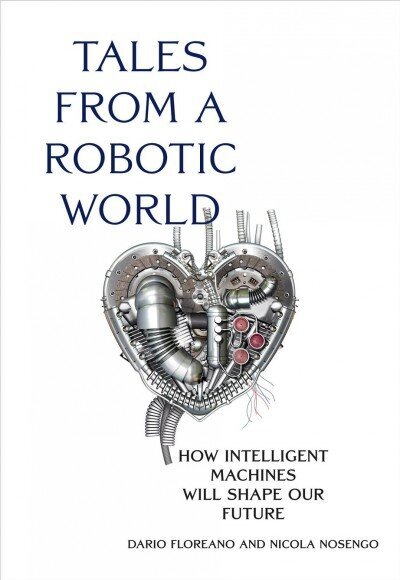 Tales from a Robotic World: How Intelligent Machines Will Shape Our Future цена и информация | Ühiskonnateemalised raamatud | kaup24.ee