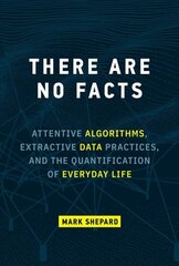There Are No Facts: Attentive Algorithms, Extractive Data Practices, and the Quantification of Everyday Life hind ja info | Majandusalased raamatud | kaup24.ee