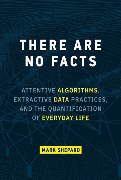 There Are No Facts: Attentive Algorithms, Extractive Data Practices, and the Quantification of Everyday Life цена и информация | Majandusalased raamatud | kaup24.ee