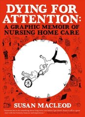 Dying for Attention: A Graphic Memoir of Nursing Home Care цена и информация | Фантастика, фэнтези | kaup24.ee