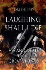 Laughing Shall I Die: Lives and Deaths of the Great Vikings цена и информация | Исторические книги | kaup24.ee