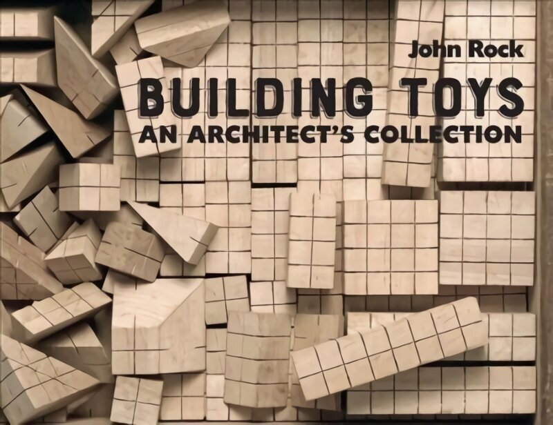 Building Toys: An Architect's Collection hind ja info | Arhitektuuriraamatud | kaup24.ee