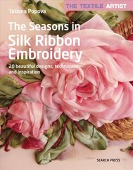 Textile Artist: The Seasons in Silk Ribbon Embroidery: 20 Beautiful Designs, Techniques and Inspiration цена и информация | Книги о питании и здоровом образе жизни | kaup24.ee