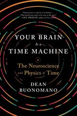 Your Brain Is a Time Machine: The Neuroscience and Physics of Time hind ja info | Majandusalased raamatud | kaup24.ee