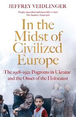 In the Midst of Civilized Europe: The 1918-1921 Pogroms in Ukraine and the Onset of the Holocaust цена и информация | Исторические книги | kaup24.ee