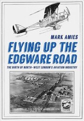 Flying up the Edgware Road: The Birth of North-West London's Aviation Industry цена и информация | Путеводители, путешествия | kaup24.ee