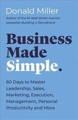 Business Made Simple: 60 Days to Master Leadership, Sales, Marketing, Execution, Management, Personal Productivity and More цена и информация | Книги по экономике | kaup24.ee