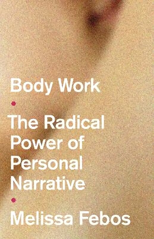 Body Work: The Radical Power of Personal Narrative цена и информация | Elulooraamatud, biograafiad, memuaarid | kaup24.ee