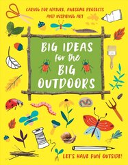 Big Ideas for the Big Outdoors: Caring For Nature, Awesome Projects and Inspiring Art цена и информация | Развивающие книги | kaup24.ee