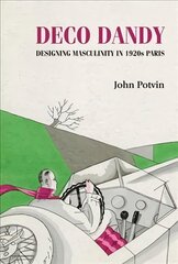 Deco Dandy: Designing Masculinity in 1920s Paris hind ja info | Kunstiraamatud | kaup24.ee