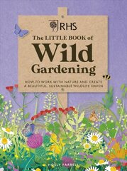 RHS The Little Book of Wild Gardening: How to work with nature to create a beautiful wildlife haven hind ja info | Aiandusraamatud | kaup24.ee