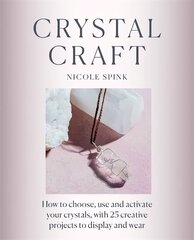 Crystal Craft: How to choose, use and activate your crystals with 25 creative projects цена и информация | Самоучители | kaup24.ee
