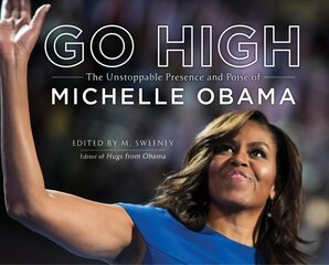 Go High: The Unstoppable Presence and Poise of Michelle Obama цена и информация | Книги по фотографии | kaup24.ee