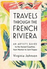 Travels Through the French Riviera: An Artist's Guide to the Storied Coastline, from Menton to Saint-Tropez hind ja info | Reisiraamatud, reisijuhid | kaup24.ee