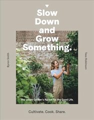 Slow Down and Grow Something: The Urban Grower's Recipe for the Good Life hind ja info | Aiandusraamatud | kaup24.ee