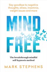 Mind Free: Say goodbye to negative thoughts, stress, insomnia, weight issues and more hind ja info | Eneseabiraamatud | kaup24.ee