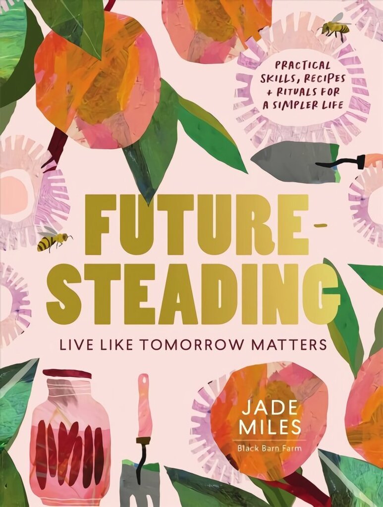 Futuresteading: Live like tomorrow matters: Practical skills, recipes and rituals for a simpler life hind ja info | Aiandusraamatud | kaup24.ee