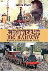 Brunel's Big Railway: Creation of the Great Western Railway hind ja info | Reisiraamatud, reisijuhid | kaup24.ee