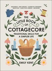 Little Book of Cottagecore: Traditional Skills for a Simpler Life цена и информация | Самоучители | kaup24.ee