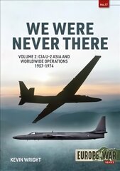 We Were Never There Volume 2: CIA U-2 Asia and Worldwide Operations 1957-1974 hind ja info | Ajalooraamatud | kaup24.ee