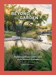 Beyond the Garden: Designing Home Landscapes with Natural Systems цена и информация | Книги по архитектуре | kaup24.ee