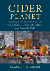 Cider Planet: Exploring the Producers, Practices, and Unique Traditions of Craft Cider and Perry from Around the World hind ja info | Retseptiraamatud | kaup24.ee