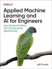 Applied Machine Learning and AI for Engineers: Solve Business Problems That Can't Be Solved Algorithmically цена и информация | Книги по экономике | kaup24.ee