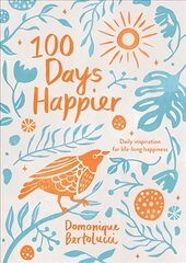 100 Days Happier: Daily Inspiration for Life-Long Happiness Hardback hind ja info | Eneseabiraamatud | kaup24.ee