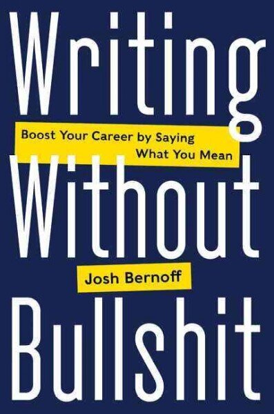 Writing Without Bullshit: Boost Your Career by Saying What You Mean цена и информация | Majandusalased raamatud | kaup24.ee