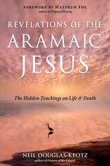 Revelations of the Aramaic Jesus: The Hidden Teachings on Life and Death hind ja info | Usukirjandus, religioossed raamatud | kaup24.ee