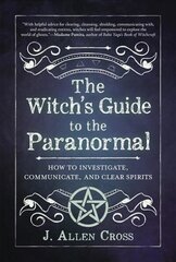 Witch's Guide to the Paranormal: How to Investigate, Communicate, and Clear Spirits hind ja info | Eneseabiraamatud | kaup24.ee