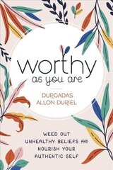 Worthy As You Are: Weed Out Unhealthy Beliefs and Nourish Your Authentic Self цена и информация | Самоучители | kaup24.ee