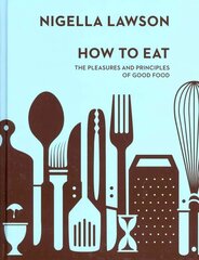 How To Eat: The Pleasures and Principles of Good Food (Nigella Collection) hind ja info | Retseptiraamatud | kaup24.ee