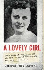 Lovely Girl: The Tragedy of Olga Duncan and the Trial of One of California's Most Notorious Killers hind ja info | Elulooraamatud, biograafiad, memuaarid | kaup24.ee