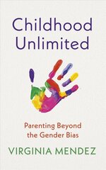 Childhood Unlimited: Parenting Beyond the Gender Bias hind ja info | Eneseabiraamatud | kaup24.ee