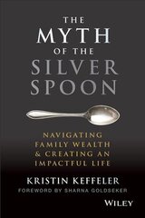 Myth of the Silver Spoon - Navigating Family Wealth & Creating an Impactful Life hind ja info | Majandusalased raamatud | kaup24.ee