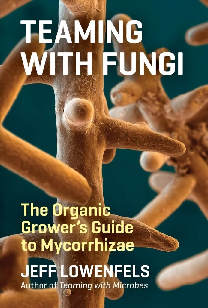 Teaming with Fungi: The Organic Grower's Guide to Mycorrhizae hind ja info | Aiandusraamatud | kaup24.ee