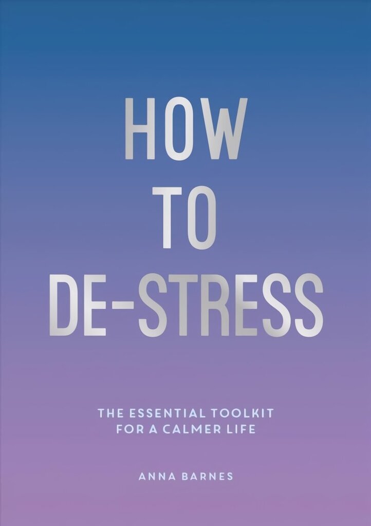 How to De-Stress: The Essential Toolkit for a Calmer Life hind ja info | Eneseabiraamatud | kaup24.ee