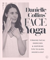 Danielle Collins' Face Yoga: Firming facial exercises & inspiring tips to glow, inside and out 0th New edition hind ja info | Eneseabiraamatud | kaup24.ee