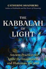 Kabbalah of Light: Ancient Practices to Ignite the Imagination and Illuminate the Soul hind ja info | Eneseabiraamatud | kaup24.ee