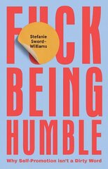 F*ck Being Humble: Why Self-Promotion Isn't a Dirty Word hind ja info | Eneseabiraamatud | kaup24.ee