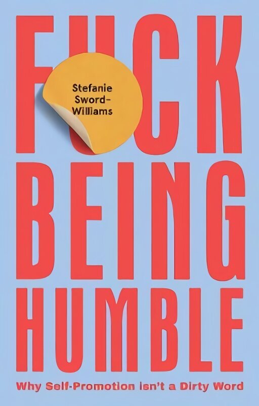 F*ck Being Humble: Why Self-Promotion Isn't a Dirty Word hind ja info | Eneseabiraamatud | kaup24.ee