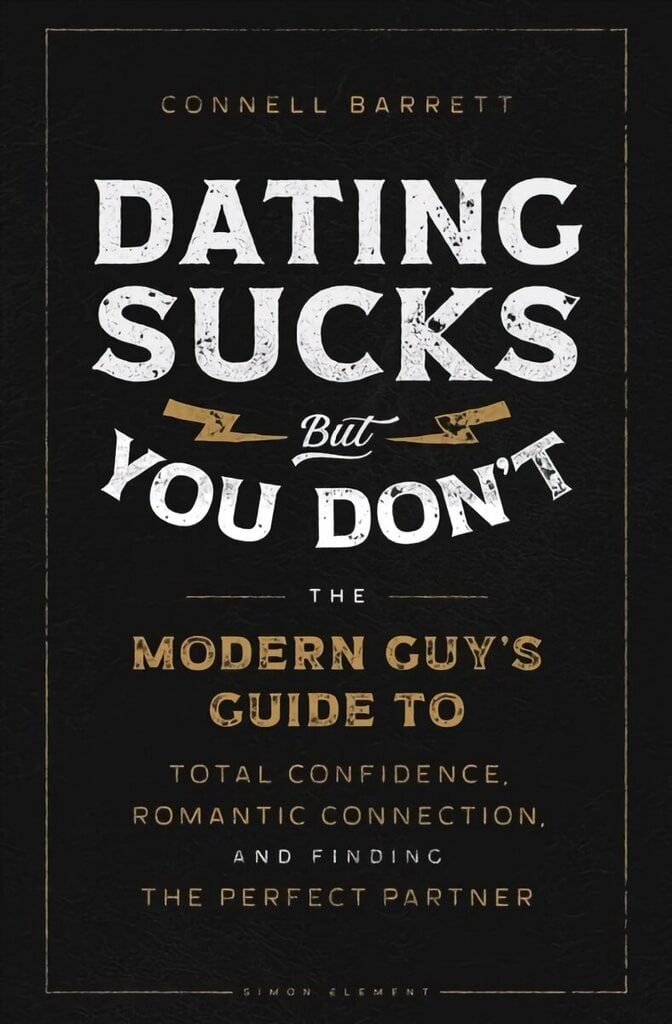 Dating Sucks, but You Don't: The Modern Guy's Guide to Total Confidence, Romantic Connection, and Finding the Perfect Partner hind ja info | Eneseabiraamatud | kaup24.ee