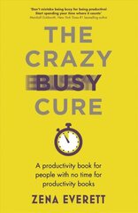 Crazy Busy Cure *BUSINESS BOOK AWARDS WINNER 2022*: A productivity book for people with no time for productivity books hind ja info | Eneseabiraamatud | kaup24.ee