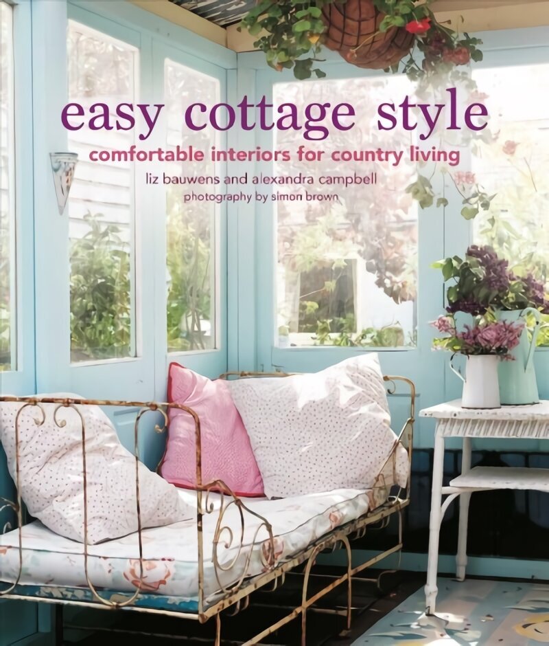 Easy Cottage Style: Comfortable Interiors for Country Living цена и информация | Eneseabiraamatud | kaup24.ee