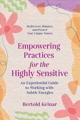 Empowering Practices for the Highly Sensitive: An Experiential Guide to Working with Subtle Energies hind ja info | Eneseabiraamatud | kaup24.ee
